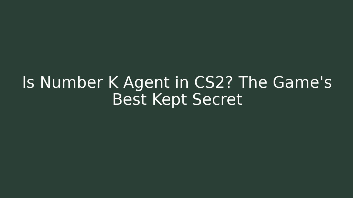 Is Number K Agent in CS2? The Game's Best Kept Secret