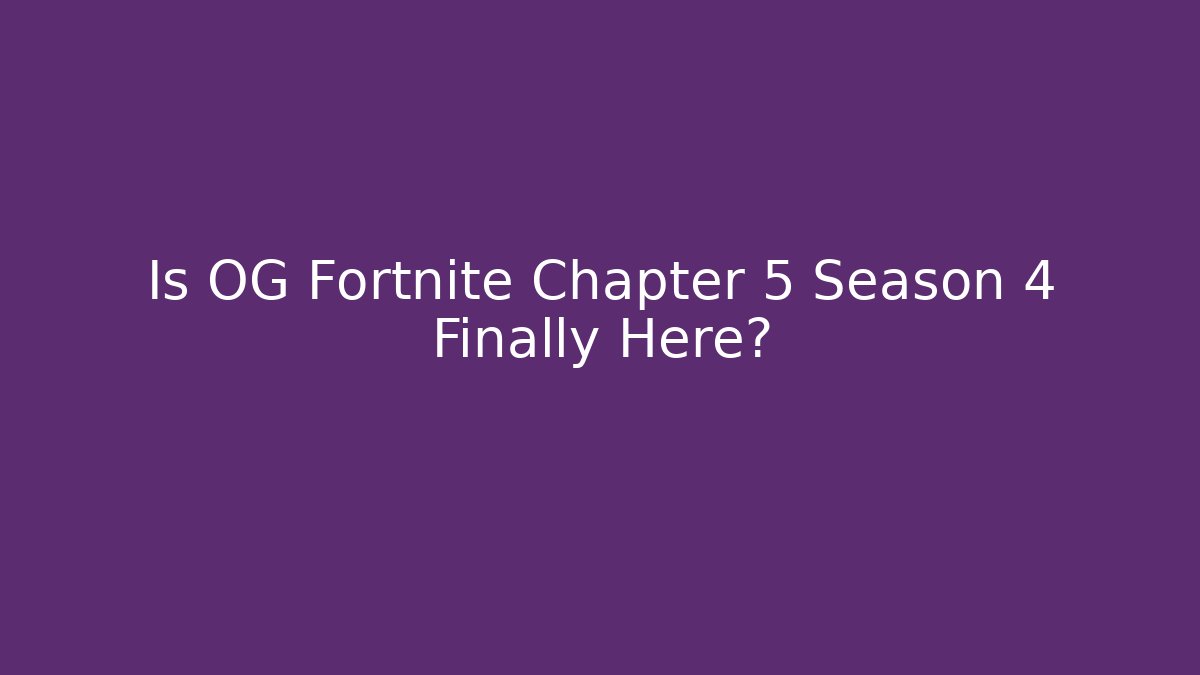 Is OG Fortnite Chapter 5 Season 4 Finally Here?