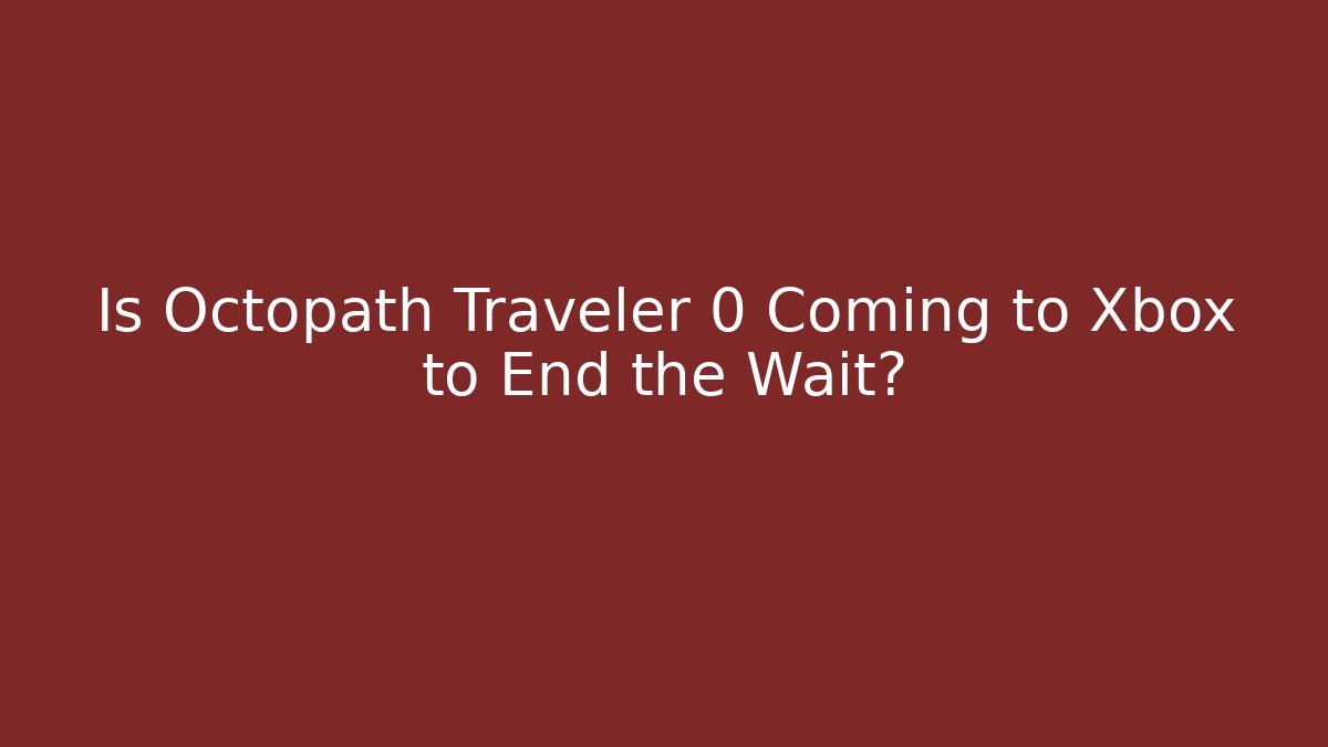 Is Octopath Traveler 0 Coming to Xbox to End the Wait?