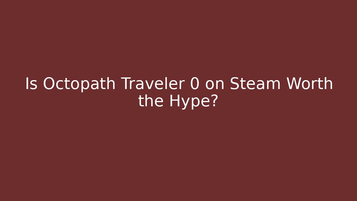Is Octopath Traveler 0 on Steam Worth the Hype?