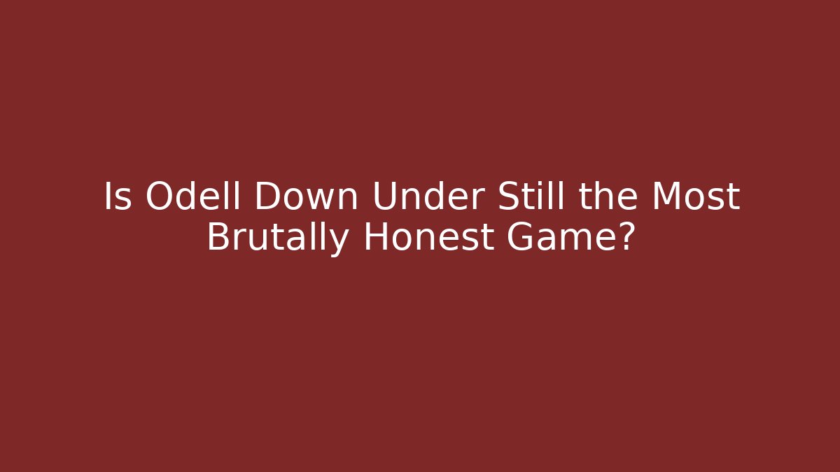 Is Odell Down Under Still the Most Brutally Honest Game?