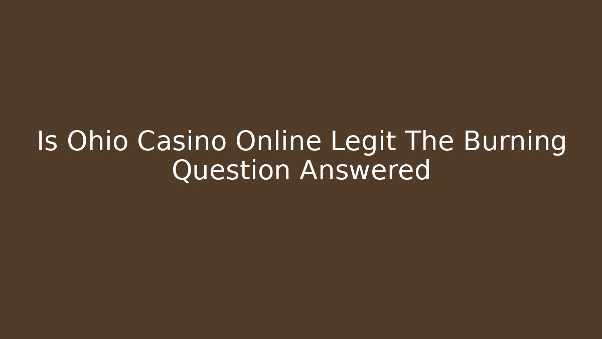 Is Ohio Casino Online Legit The Burning Question Answered