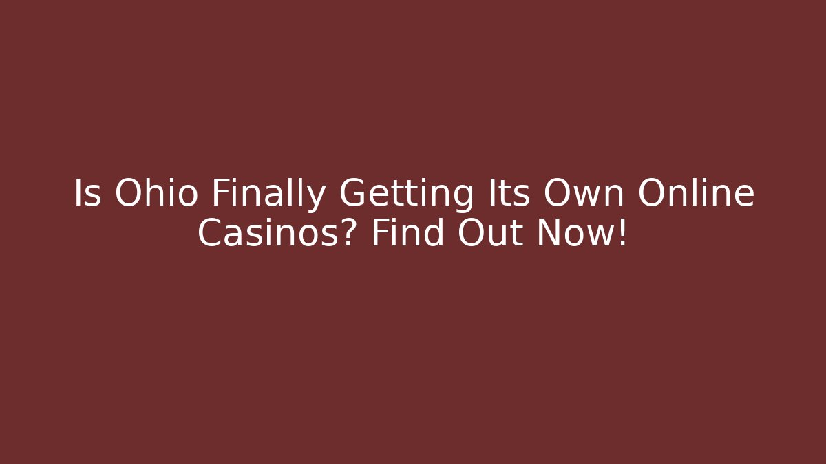 Is Ohio Finally Getting Its Own Online Casinos? Find Out Now!