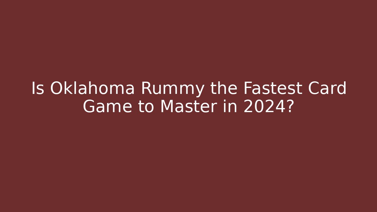 Is Oklahoma Rummy the Fastest Card Game to Master in 2024?