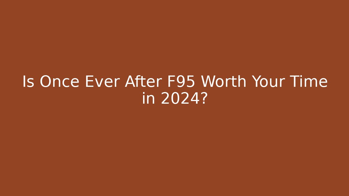 Is Once Ever After F95 Worth Your Time in 2024?