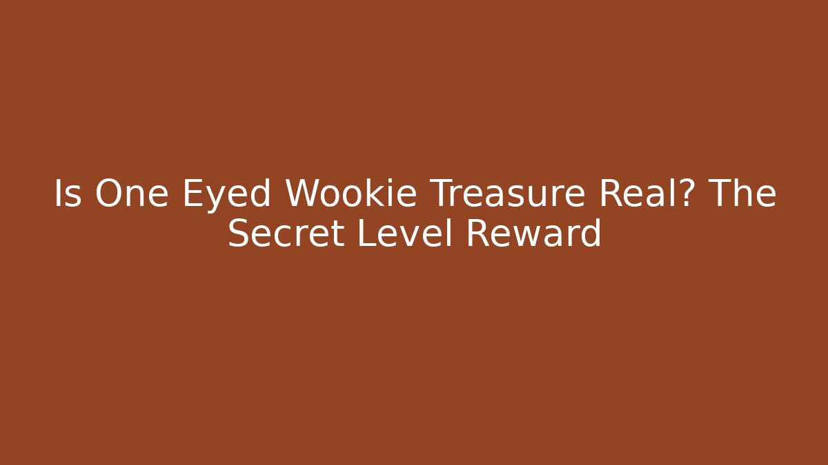 Is One Eyed Wookie Treasure Real? The Secret Level Reward