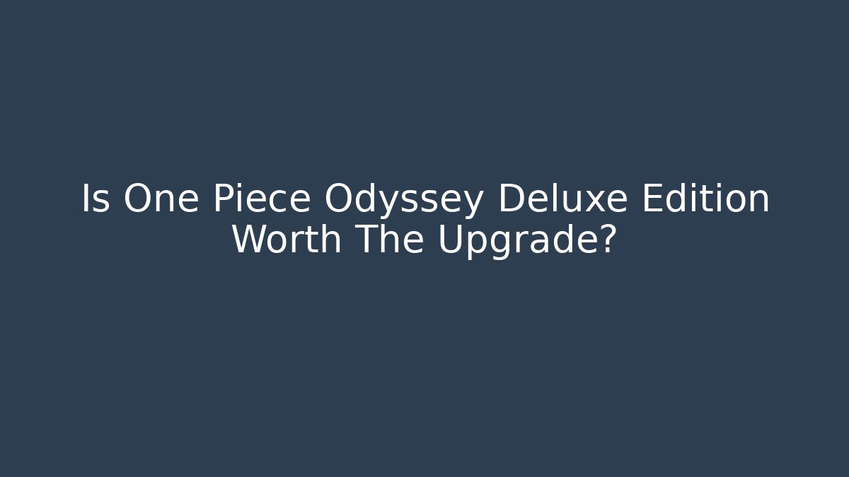 Is One Piece Odyssey Deluxe Edition Worth The Upgrade?