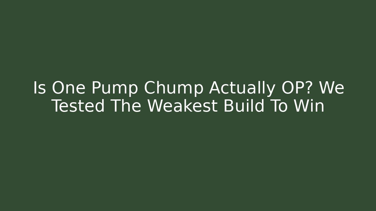 Is One Pump Chump Actually OP? We Tested The Weakest Build To Win