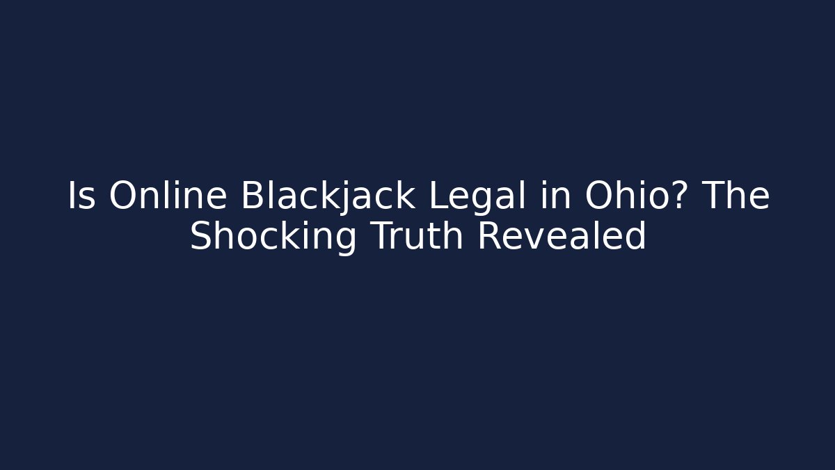 Is Online Blackjack Legal in Ohio? The Shocking Truth Revealed