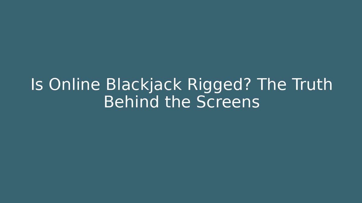 Is Online Blackjack Rigged? The Truth Behind the Screens