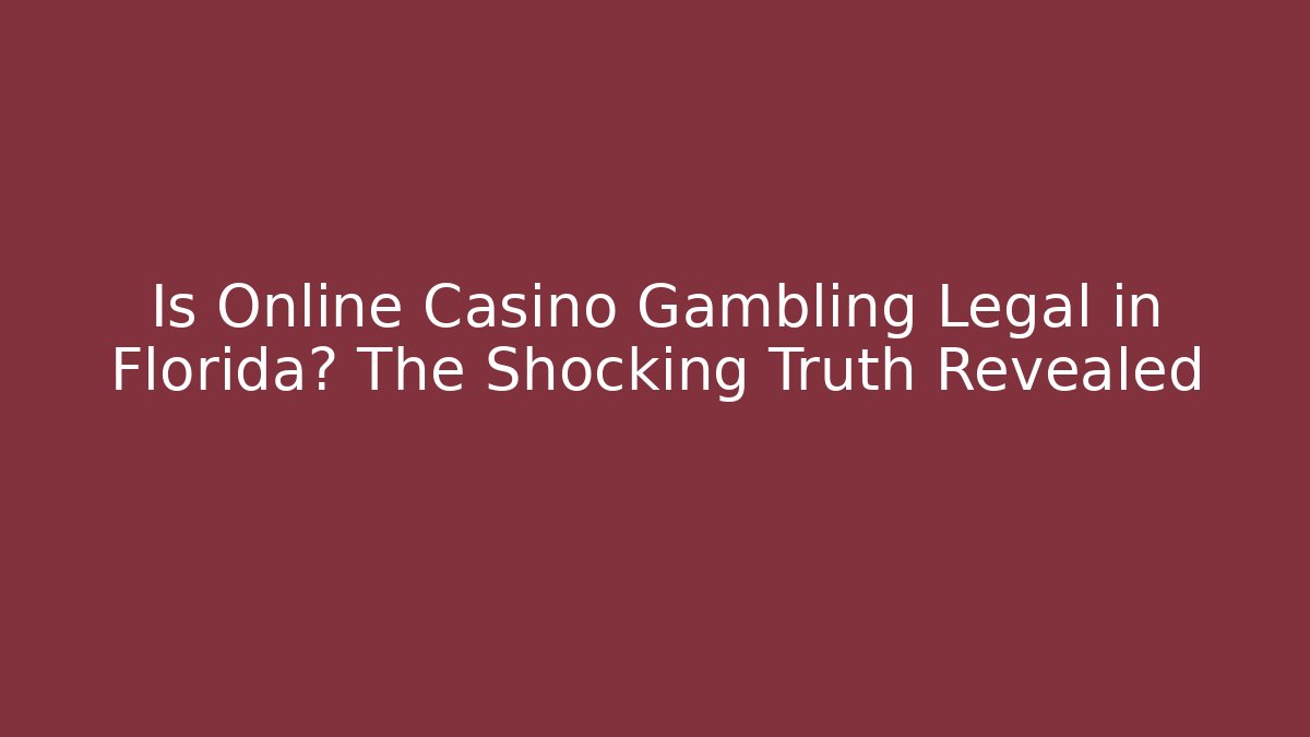 Is Online Casino Gambling Legal in Florida? The Shocking Truth Revealed