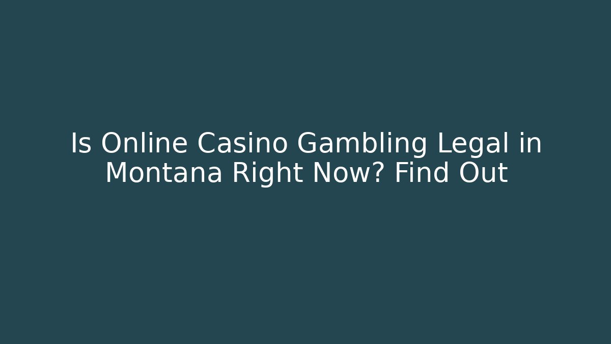 Is Online Casino Gambling Legal in Montana Right Now? Find Out
