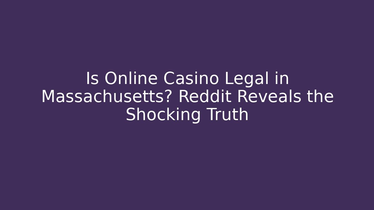 Is Online Casino Legal in Massachusetts? Reddit Reveals the Shocking Truth