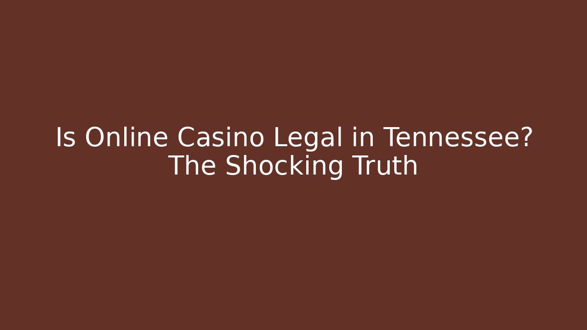 Is Online Casino Legal in Tennessee? The Shocking Truth