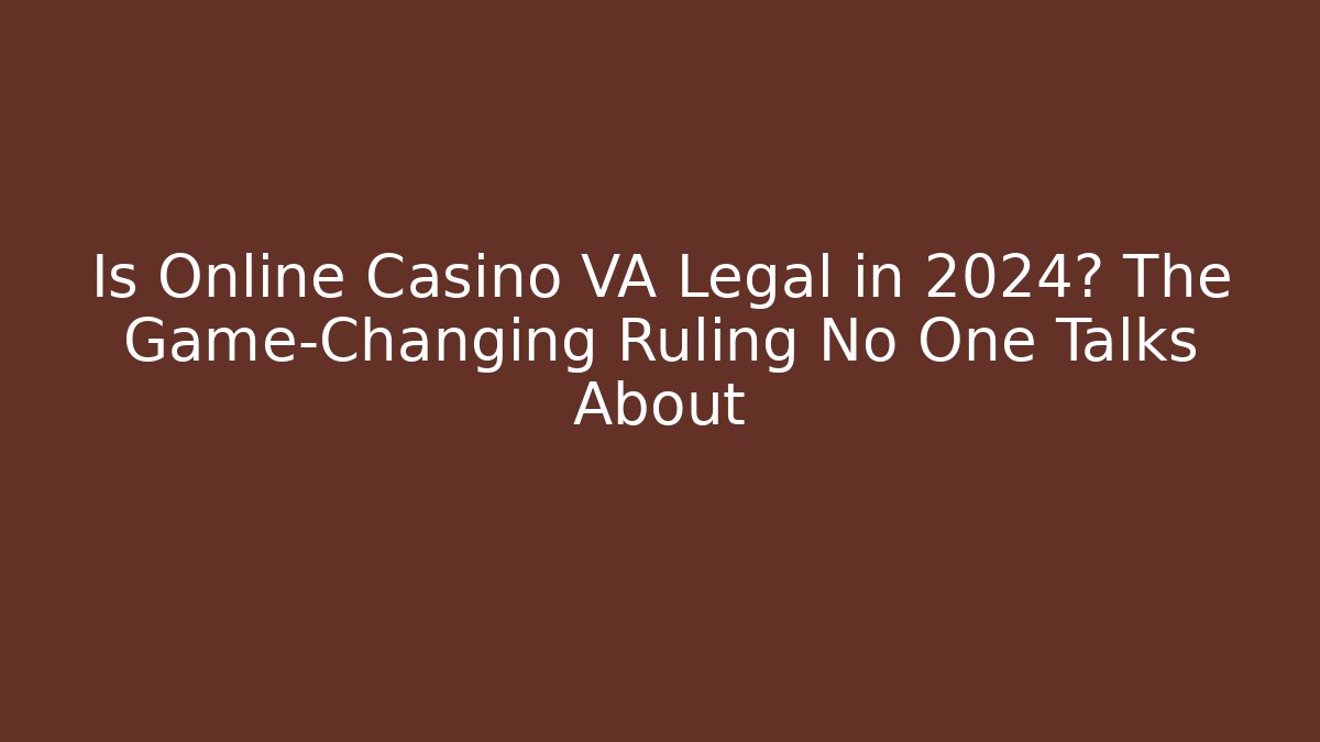 Is Online Casino VA Legal in 2024? The Game-Changing Ruling No One Talks About