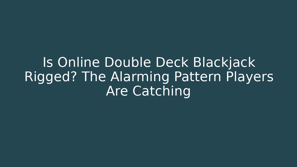Is Online Double Deck Blackjack Rigged? The Alarming Pattern Players Are Catching