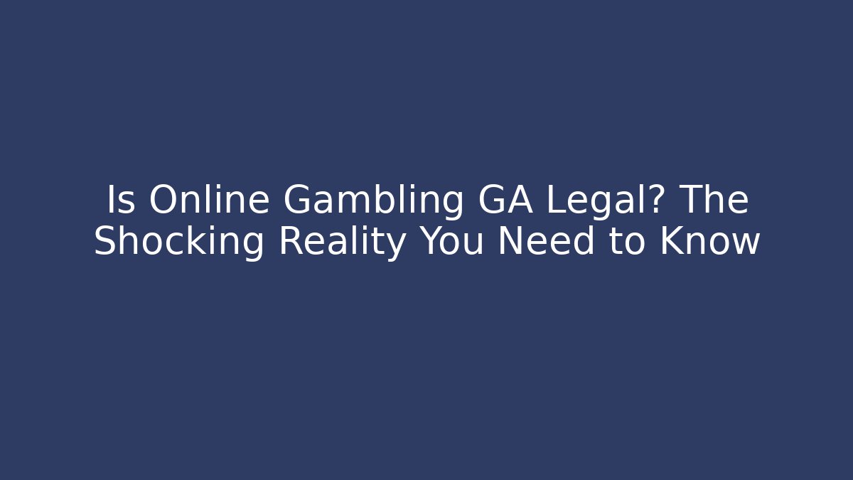 Is Online Gambling GA Legal? The Shocking Reality You Need to Know