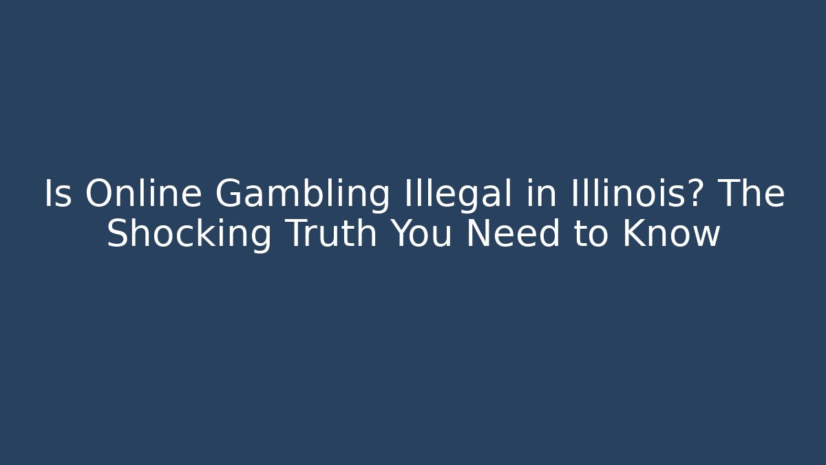 Is Online Gambling Illegal in Illinois? The Shocking Truth You Need to Know
