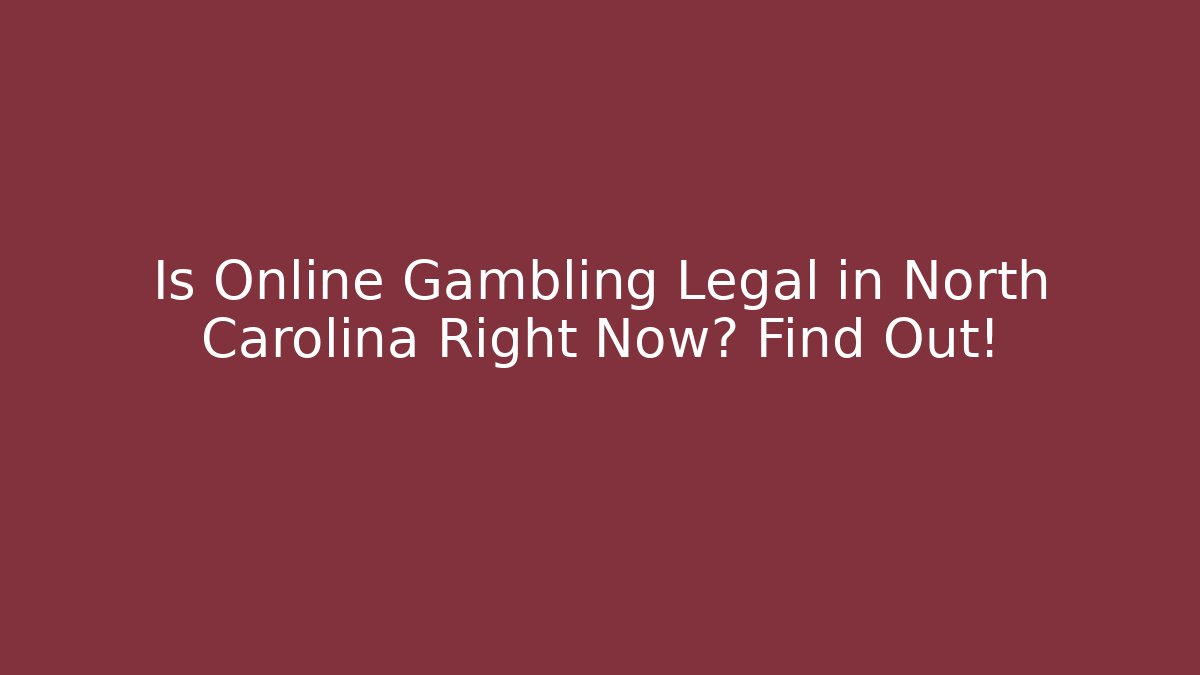 Is Online Gambling Legal in North Carolina Right Now? Find Out!