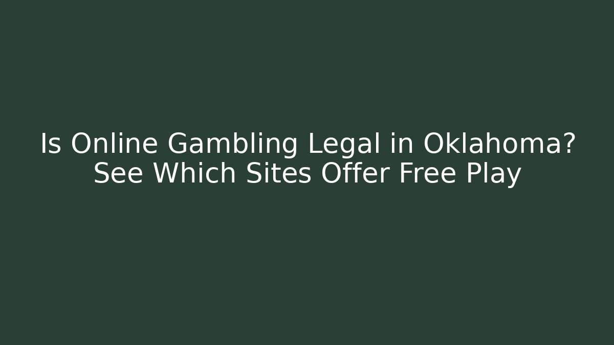 Is Online Gambling Legal in Oklahoma? See Which Sites Offer Free Play