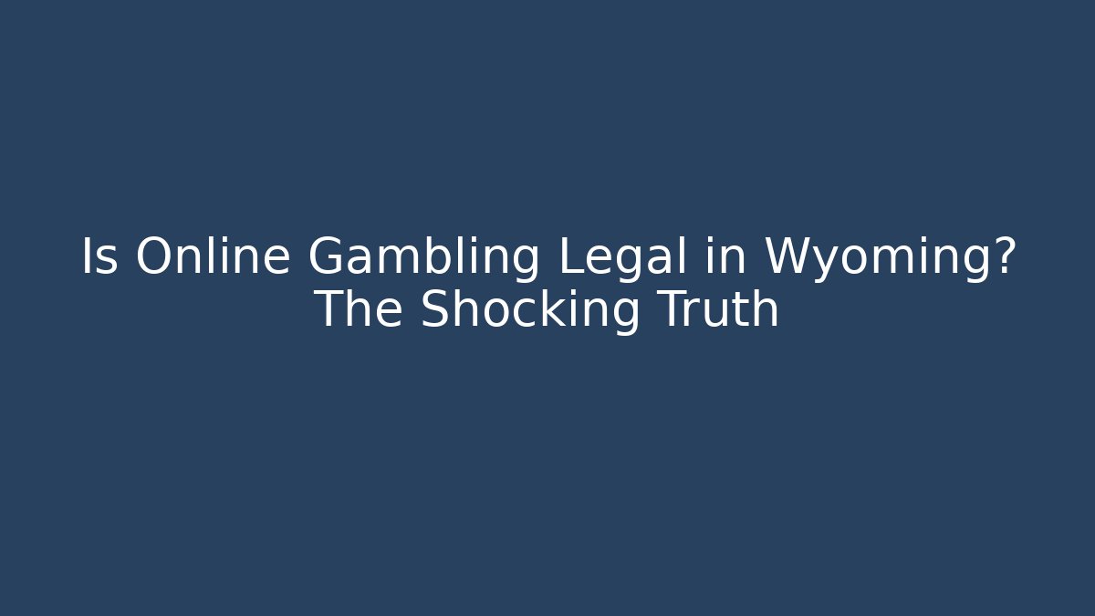 Is Online Gambling Legal in Wyoming? The Shocking Truth