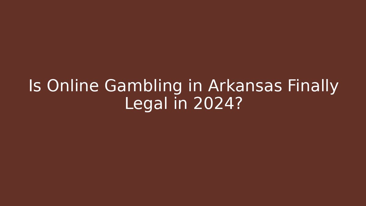 Is Online Gambling in Arkansas Finally Legal in 2024?