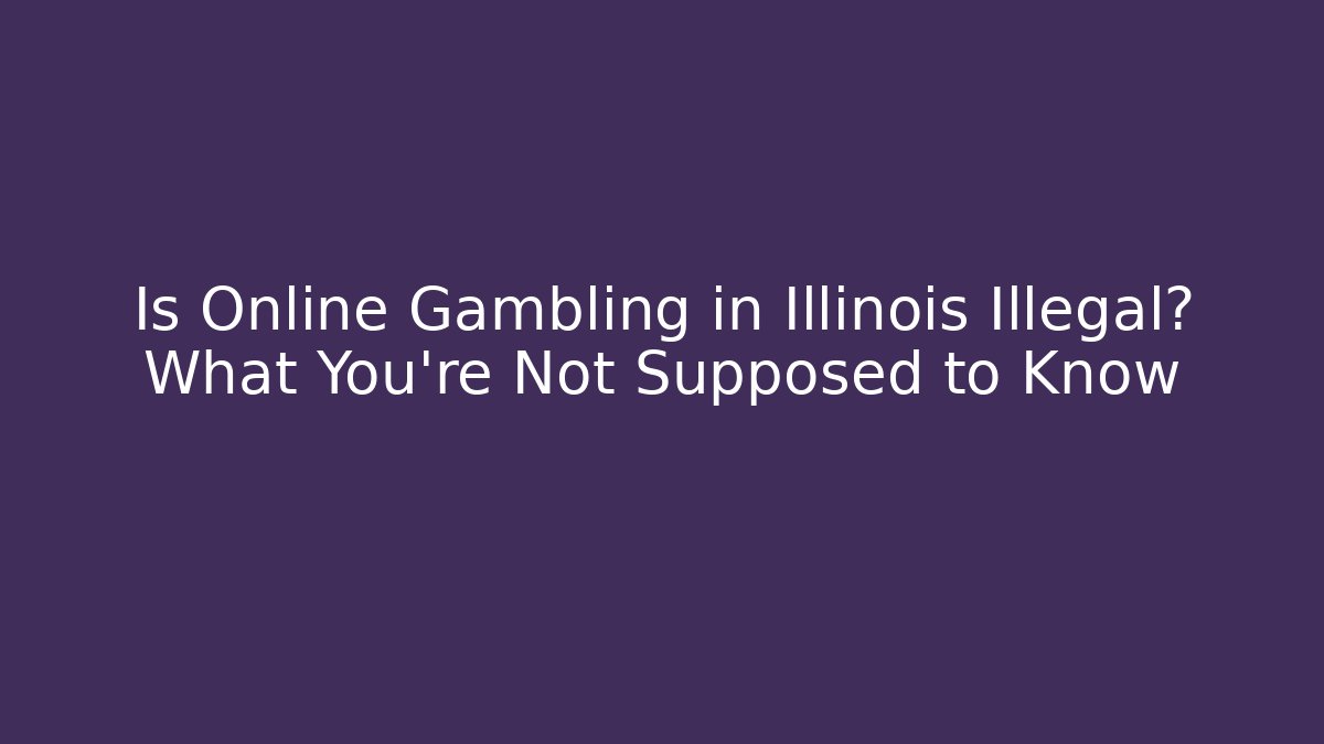 Is Online Gambling in Illinois Illegal? What You're Not Supposed to Know