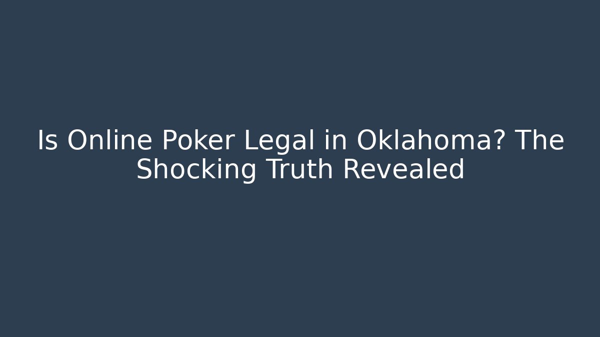 Is Online Poker Legal in Oklahoma? The Shocking Truth Revealed