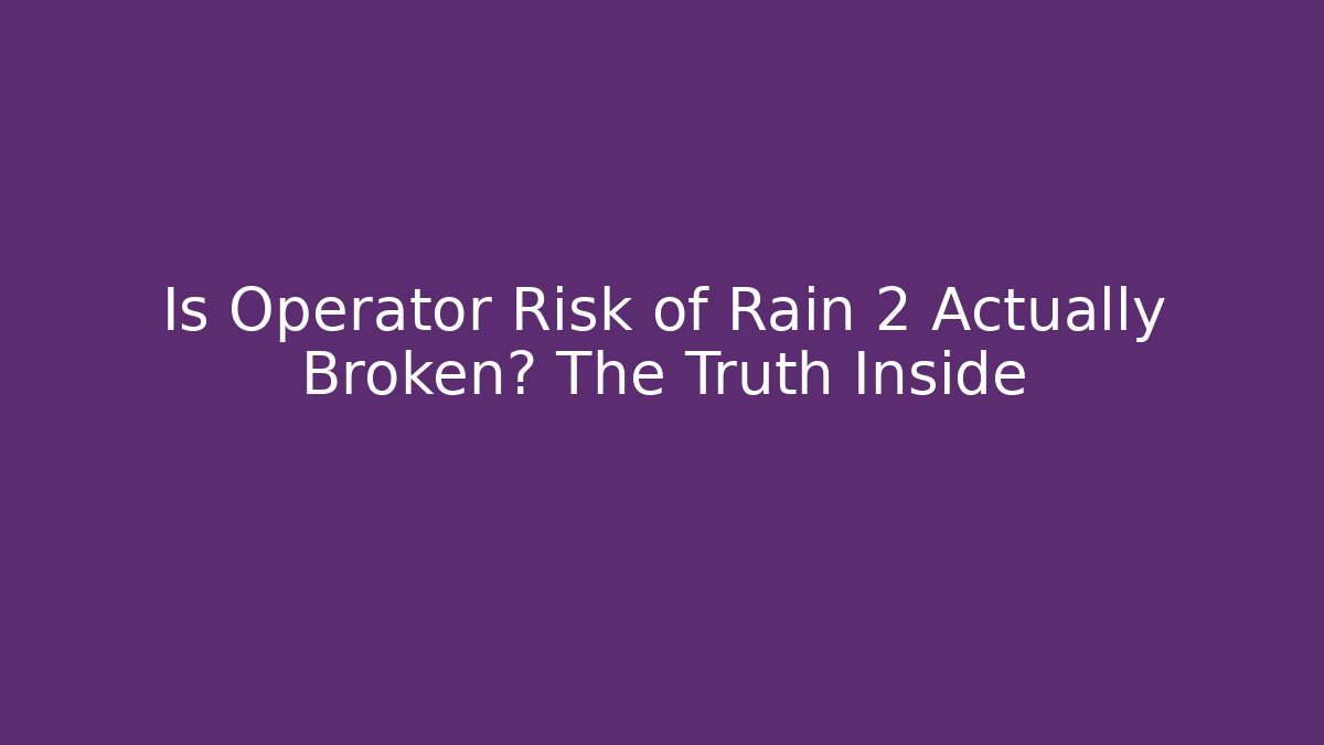 Is Operator Risk of Rain 2 Actually Broken? The Truth Inside