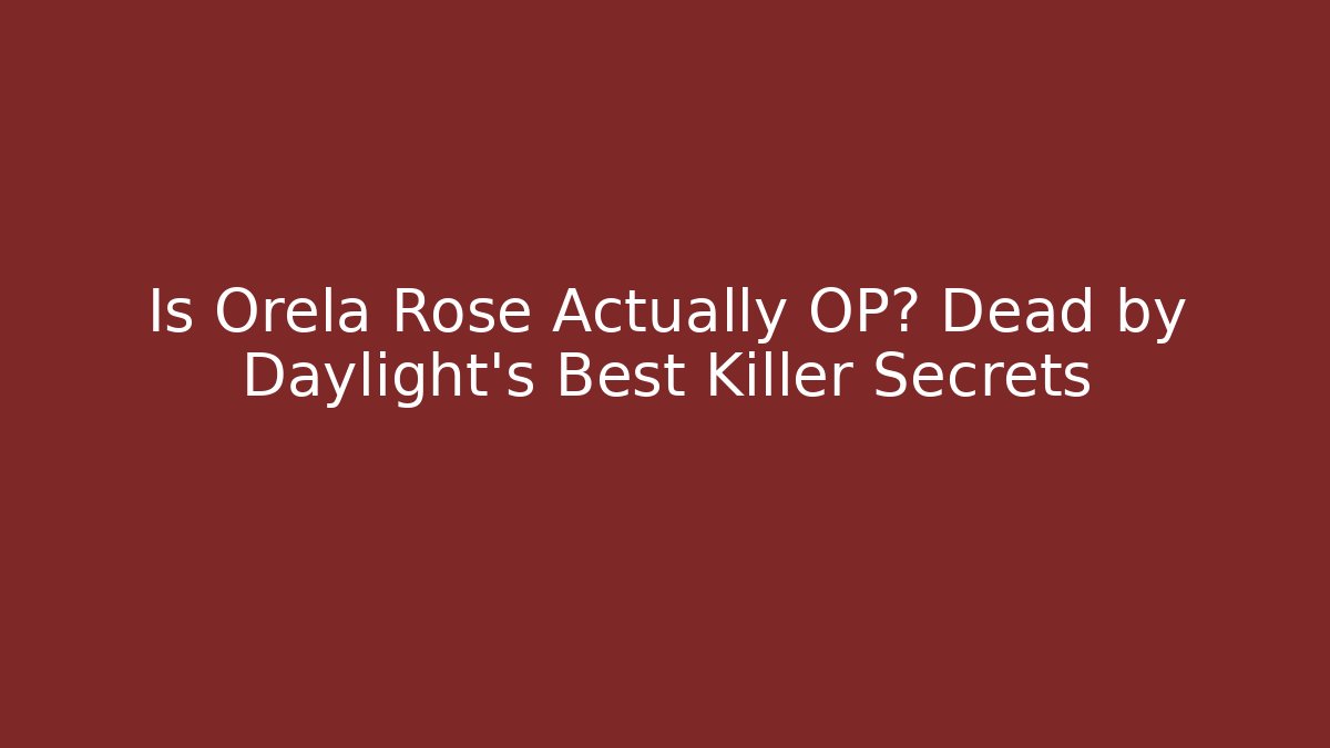 Is Orela Rose Actually OP? Dead by Daylight's Best Killer Secrets