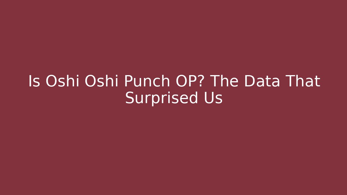 Is Oshi Oshi Punch OP? The Data That Surprised Us - Create More Assets
