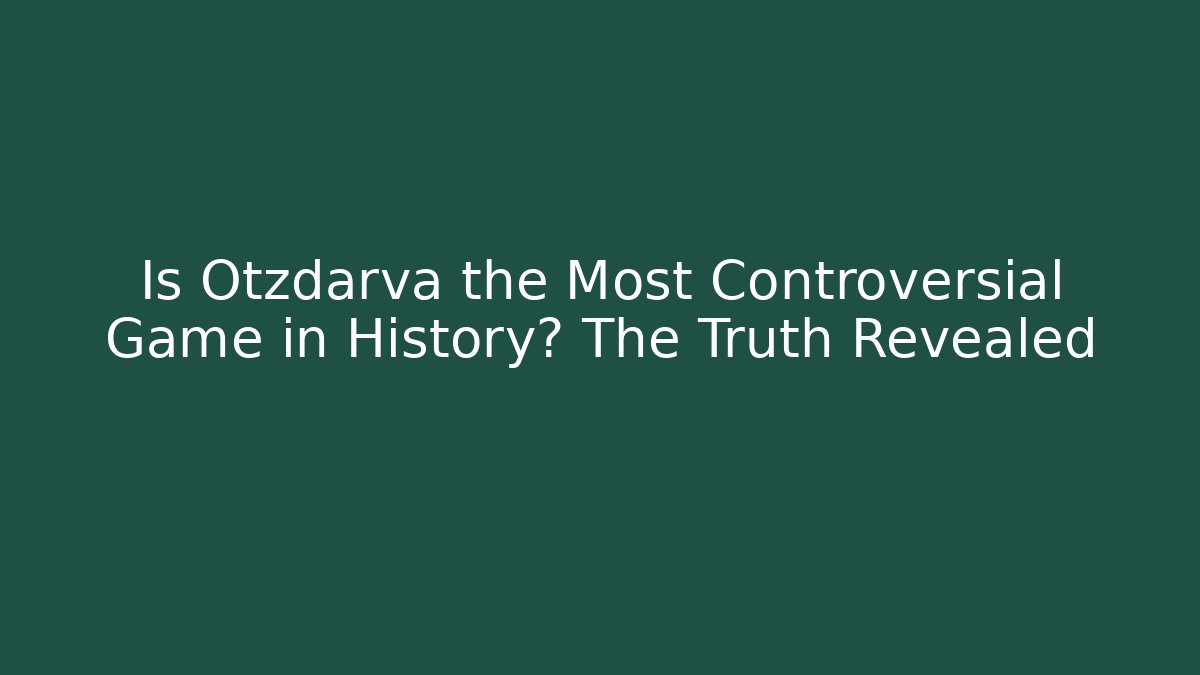Is Otzdarva the Most Controversial Game in History? The Truth Revealed