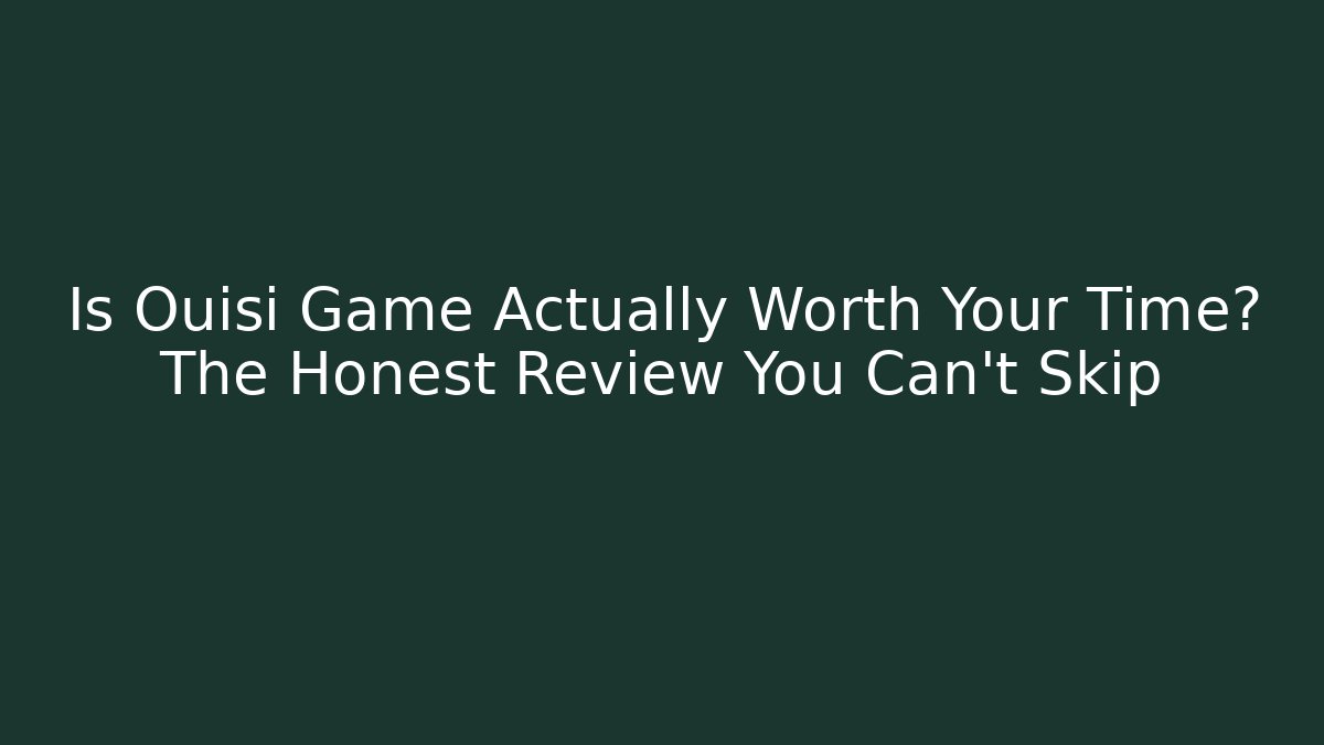 Is Ouisi Game Actually Worth Your Time? The Honest Review You Can't Skip