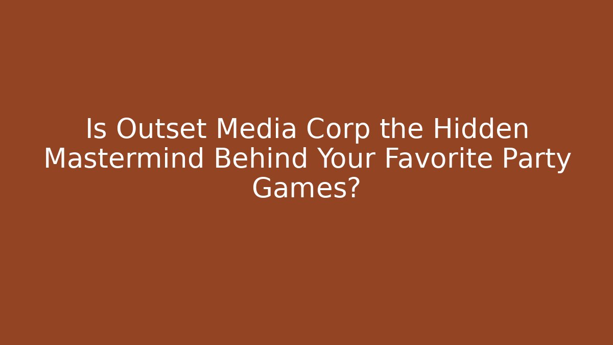 Is Outset Media Corp the Hidden Mastermind Behind Your Favorite Party Games?