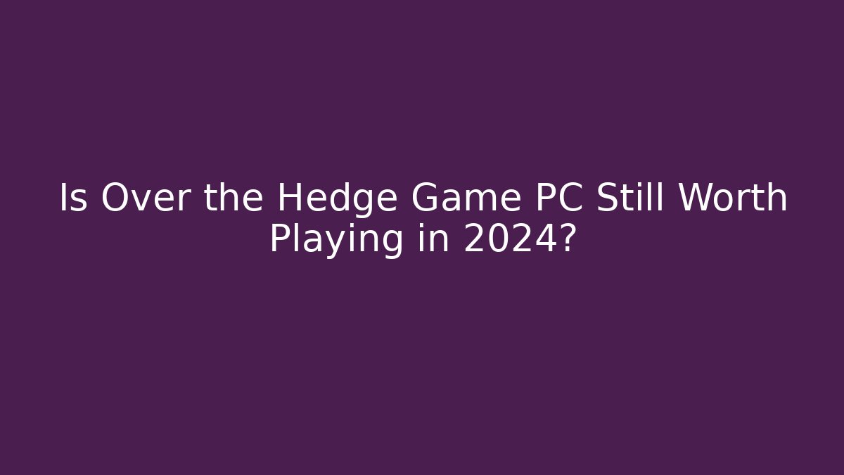 Is Over the Hedge Game PC Still Worth Playing in 2024?