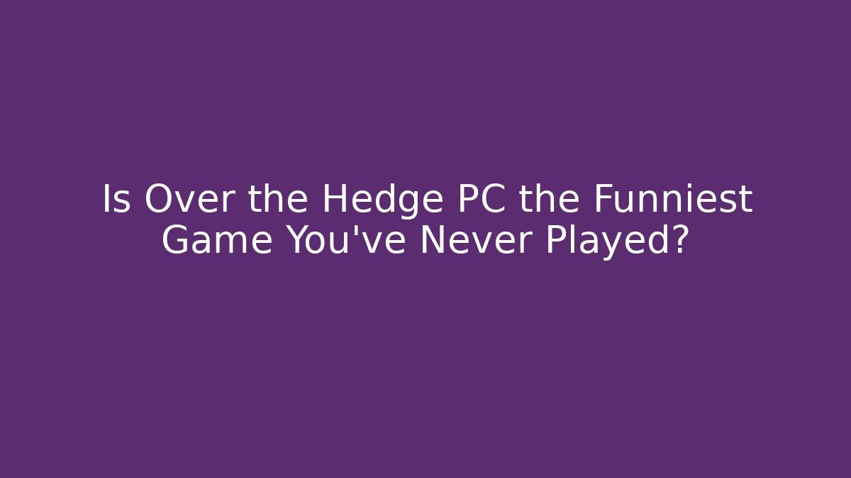 Is Over the Hedge PC the Funniest Game You’ve Never Played?
