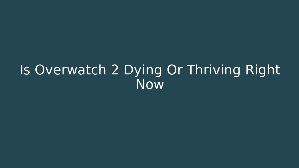 Is Overwatch 2 Dying Or Thriving Right Now - Create More Assets