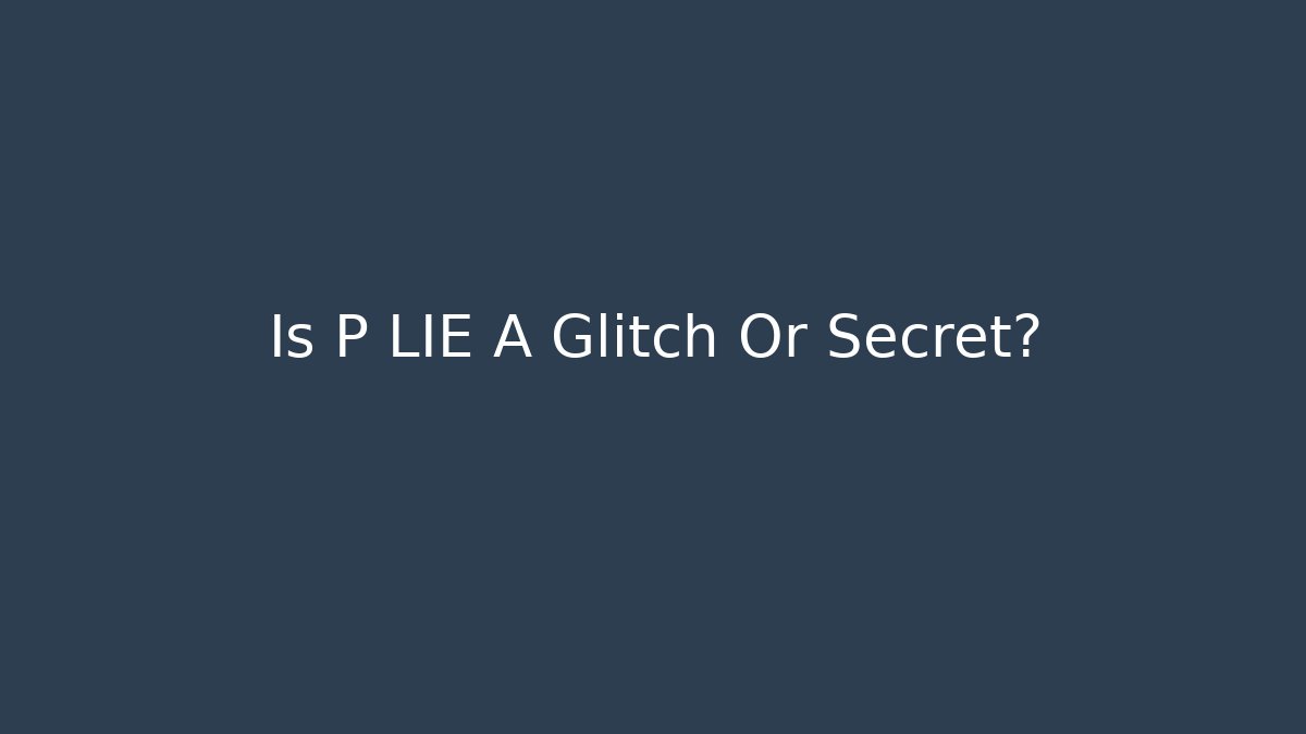 Is P LIE A Glitch Or Secret? - Create More Assets