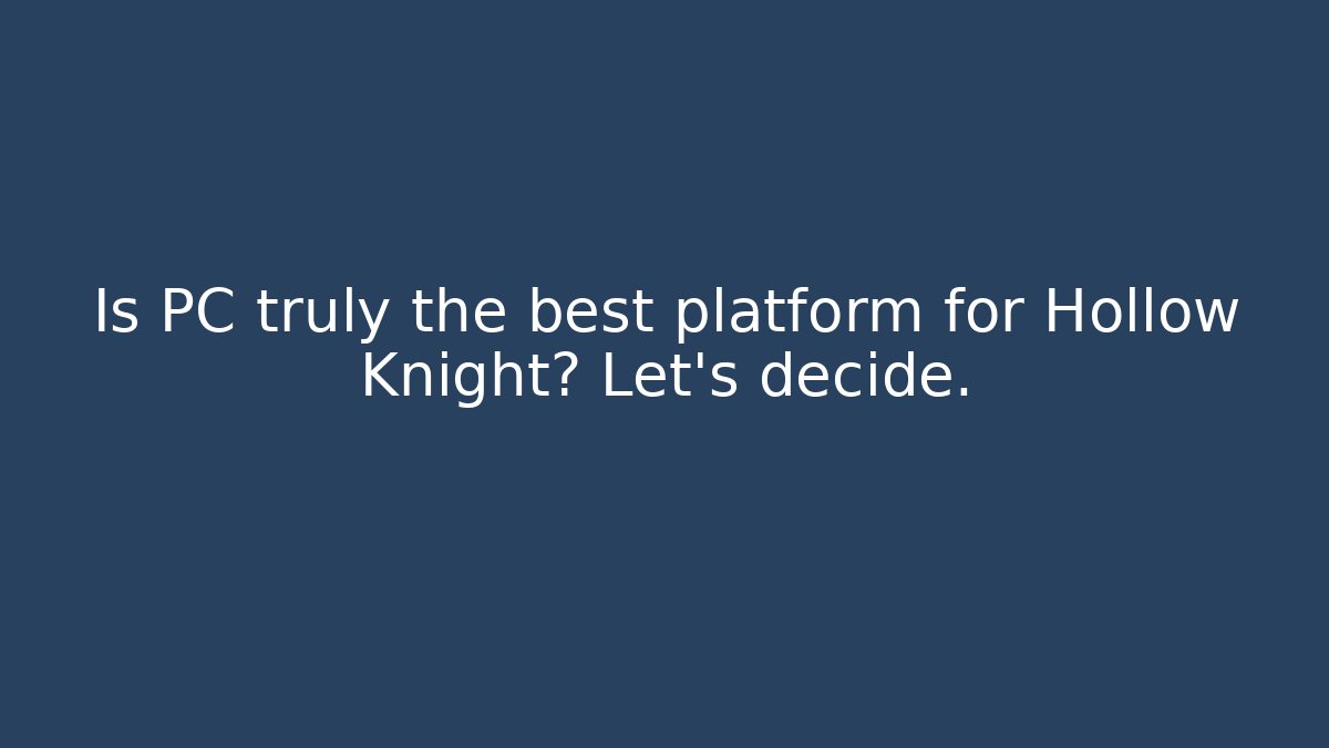 Is PC truly the best platform for Hollow Knight? Let's decide.