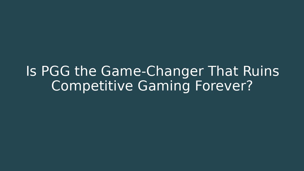Is PGG the Game-Changer That Ruins Competitive Gaming Forever?