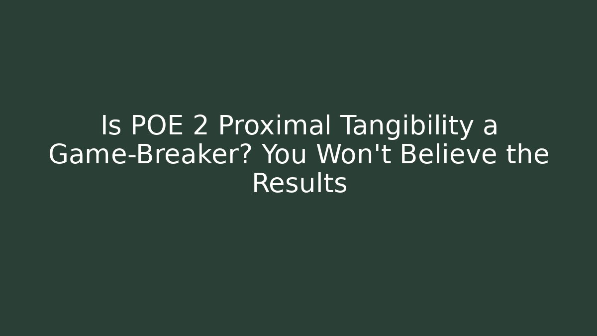 Is POE 2 Proximal Tangibility a Game-Breaker? You Won’t Believe the Results
