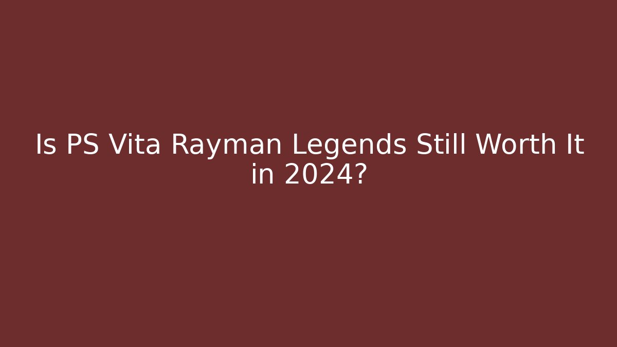 Is PS Vita Rayman Legends Still Worth It in 2024?