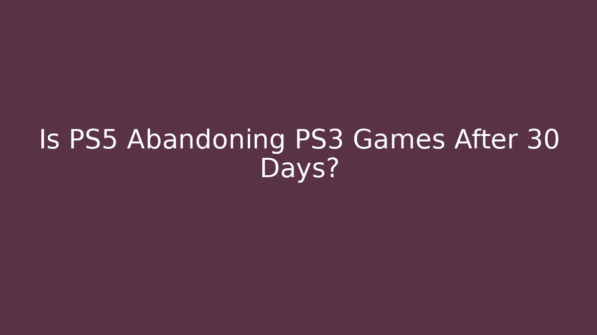 Is PS5 Abandoning PS3 Games After 30 Days?