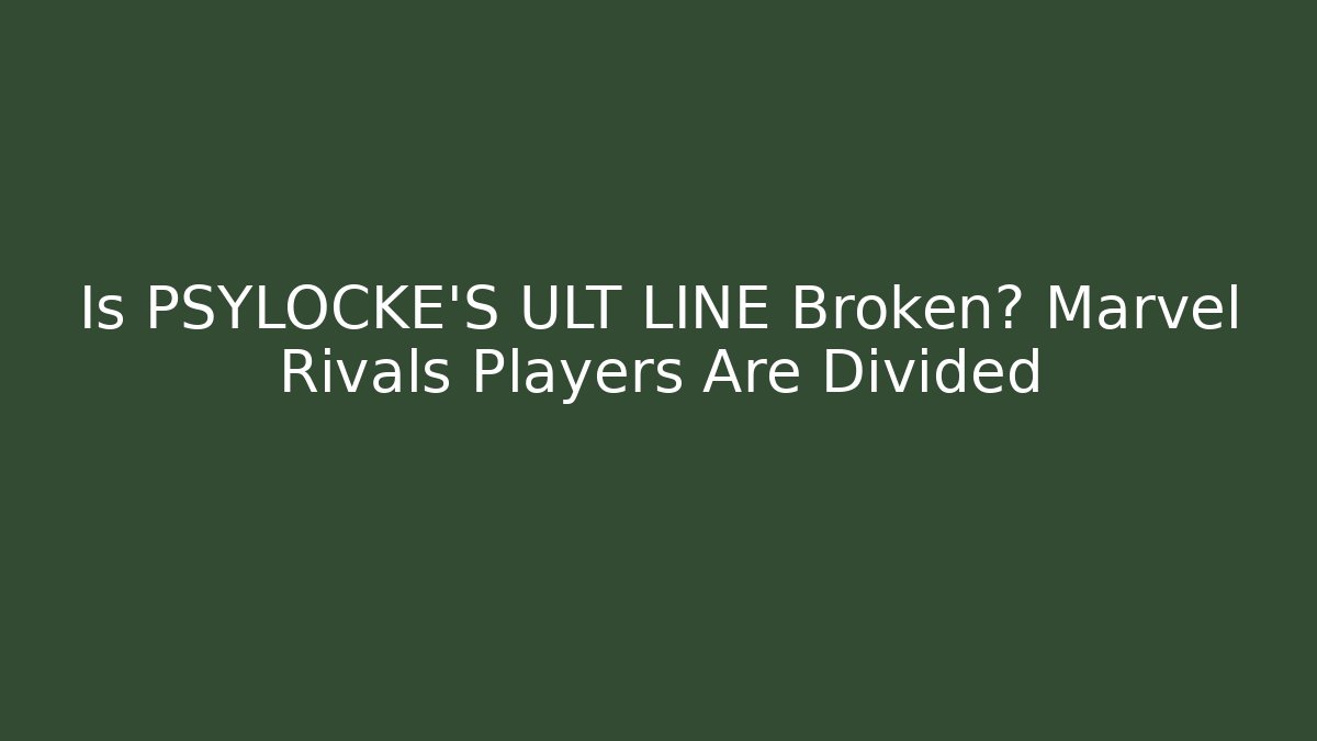 Is PSYLOCKE'S ULT LINE Broken? Marvel Rivals Players Are Divided