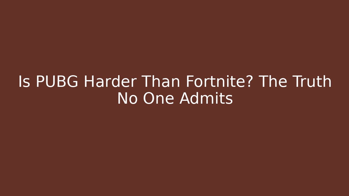 Is PUBG Harder Than Fortnite? The Truth No One Admits