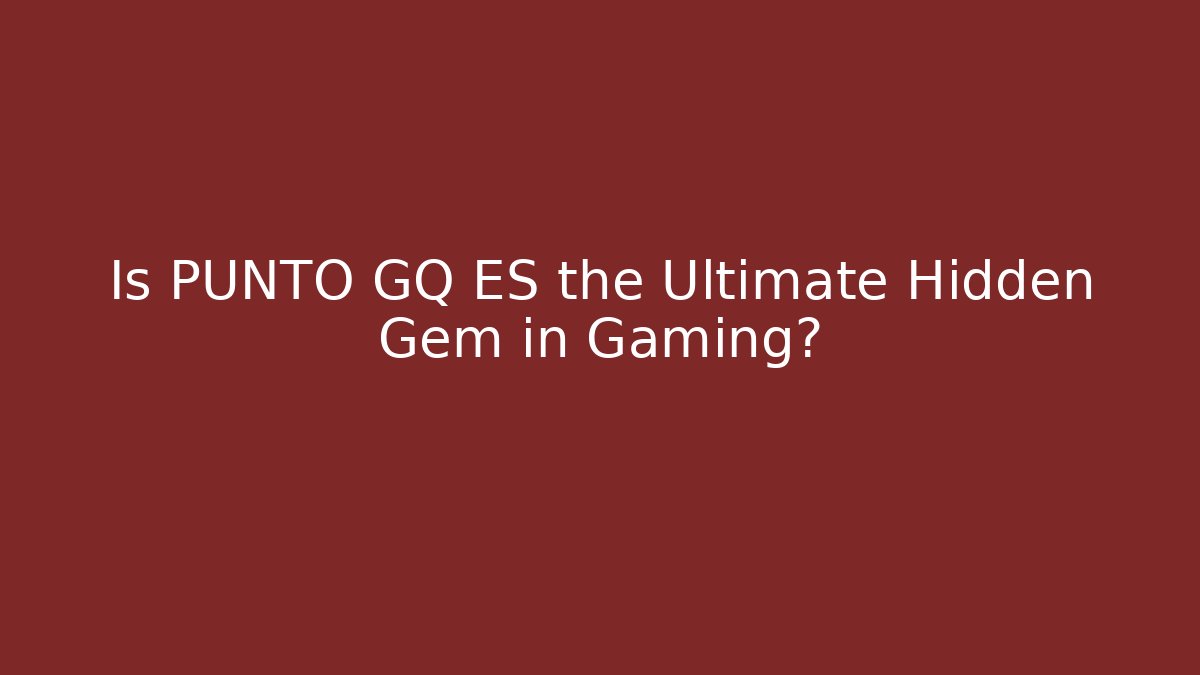 Is PUNTO GQ ES the Ultimate Hidden Gem in Gaming?