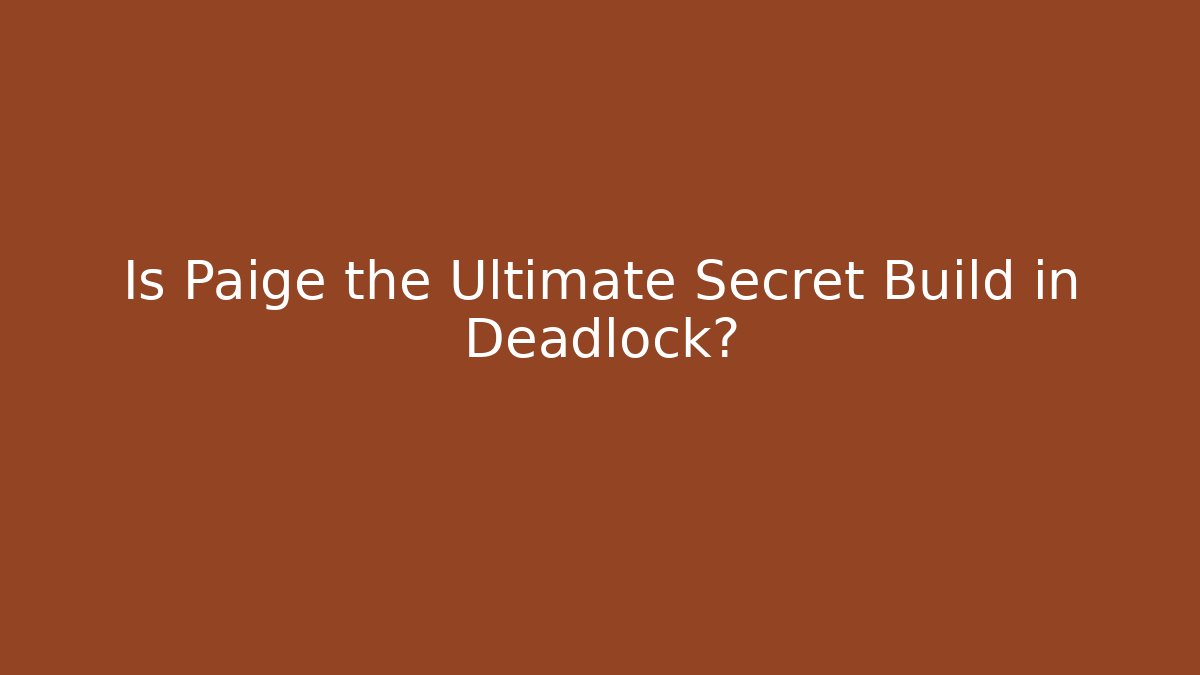 Is Paige the Ultimate Secret Build in Deadlock?