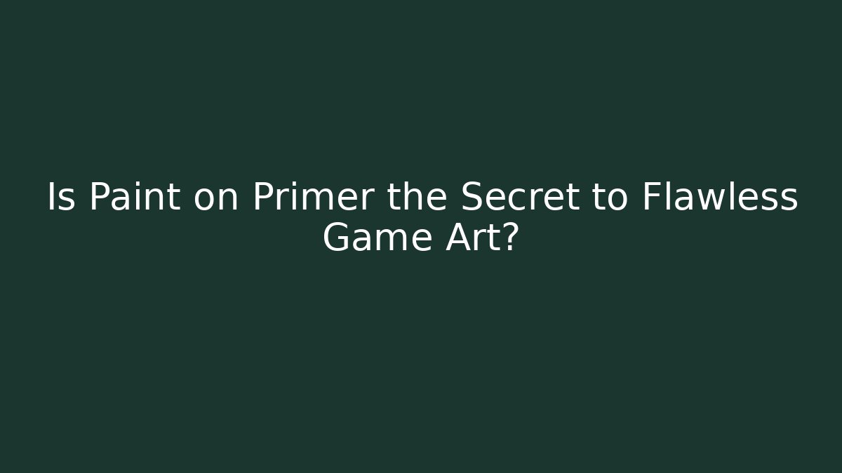Is Paint on Primer the Secret to Flawless Game Art?