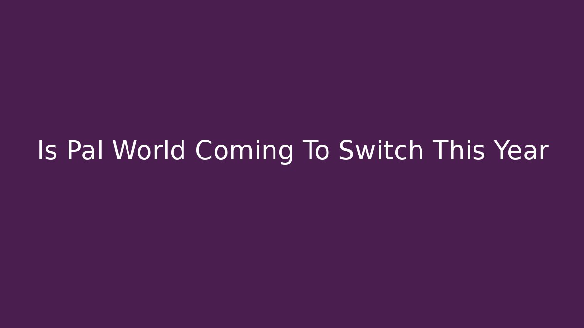 Is Pal World Coming To Switch This Year - Create More Assets