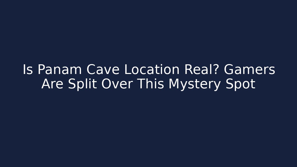 Is Panam Cave Location Real? Gamers Are Split Over This Mystery Spot